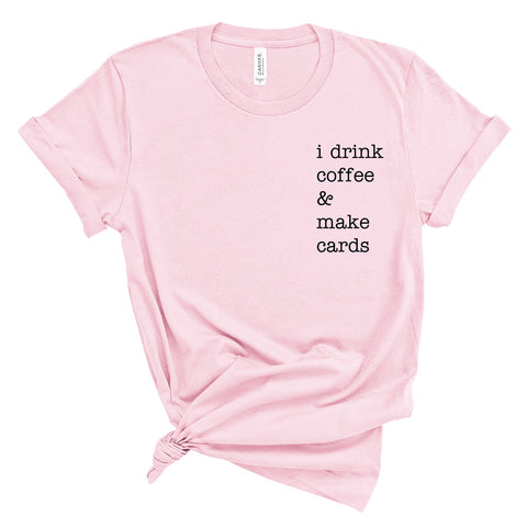 t-shirt - I drink coffee & make cards - pink